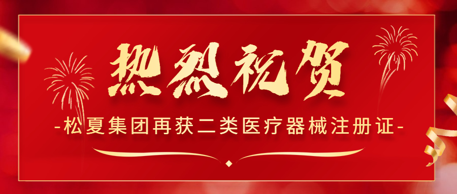 熱烈祝賀！松夏集團(tuán)再次榮獲國(guó)家二類(lèi)醫(yī)療器械注冊(cè)證！