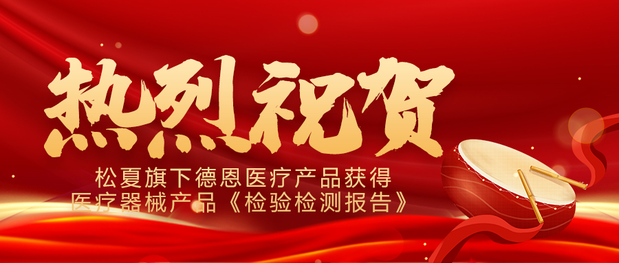 喜報(bào)！松夏旗下德恩醫(yī)療產(chǎn)品成功通過(guò)國(guó)家權(quán)威機(jī)構(gòu)檢測(cè)